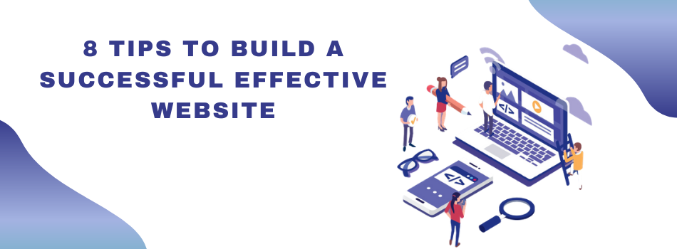 8 TIPS TO BUILD A SUCCESSFUL EFFECTIVE WEBSITE